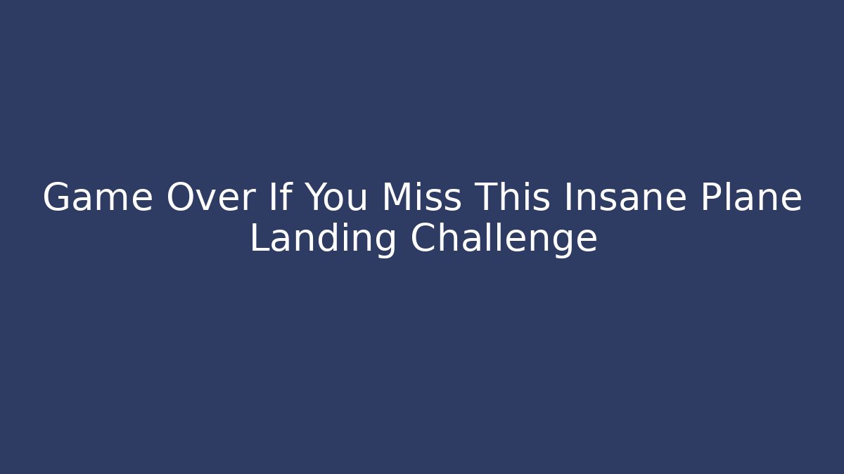 Game Over If You Miss This Insane Plane Landing Challenge