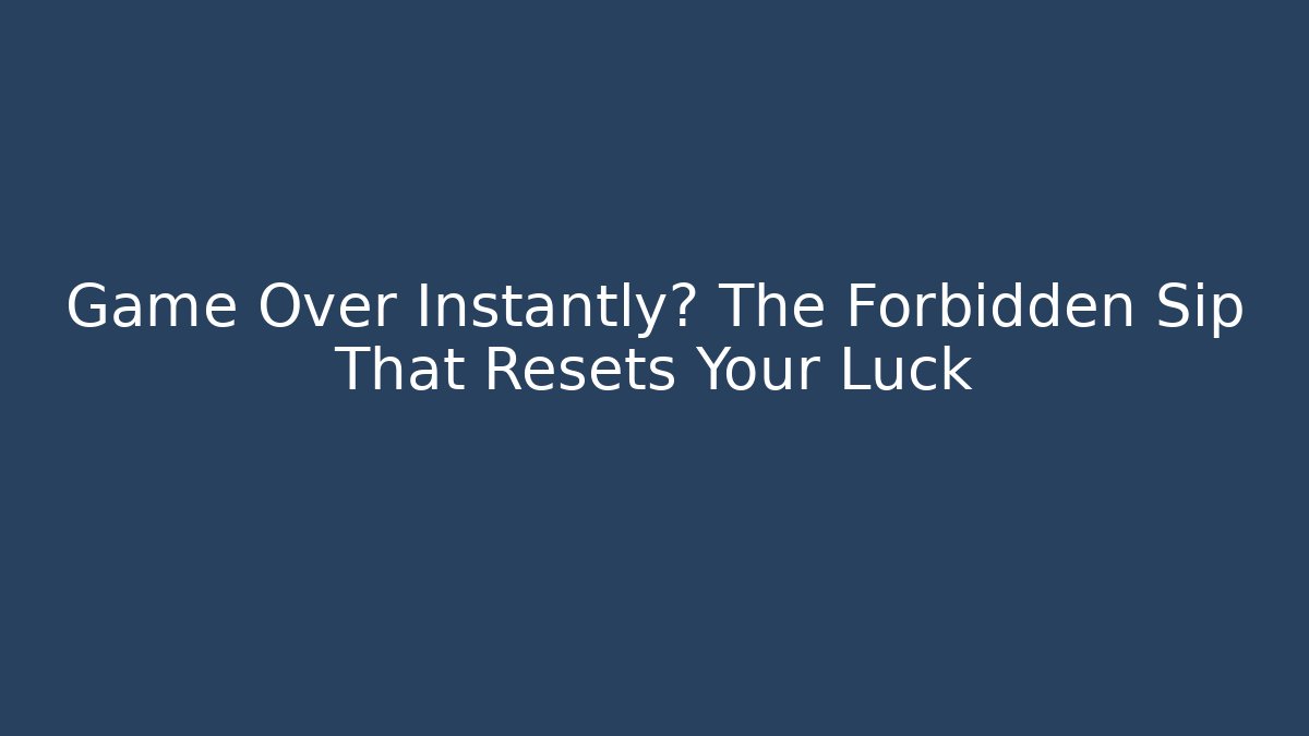 Game Over Instantly? The Forbidden Sip That Resets Your Luck