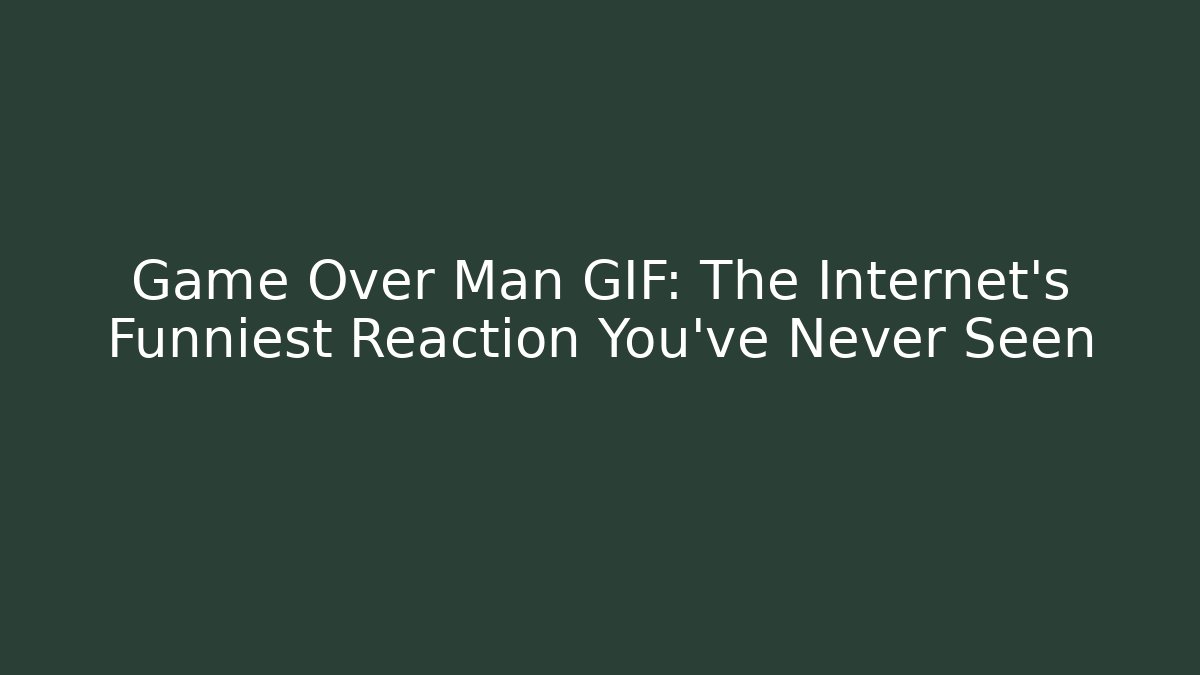 Game Over Man GIF: The Internet's Funniest Reaction You’ve Never Seen