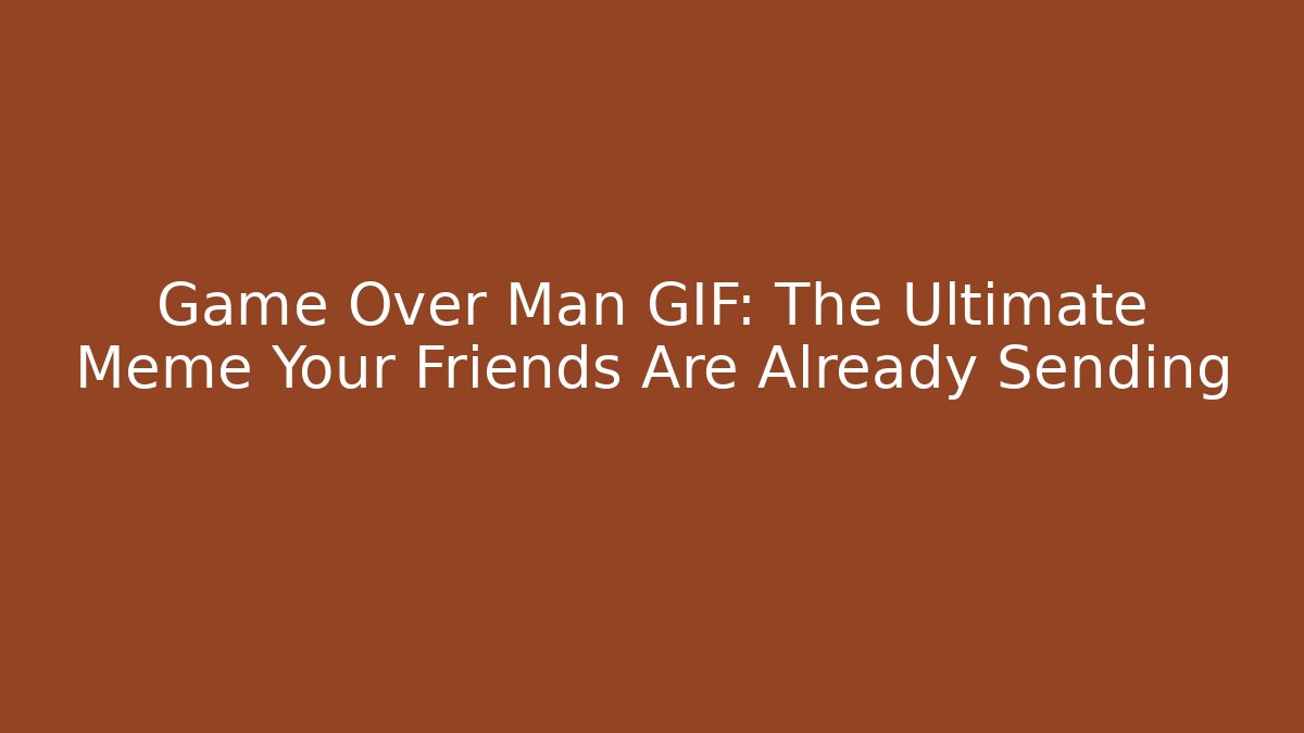Game Over Man GIF: The Ultimate Meme Your Friends Are Already Sending