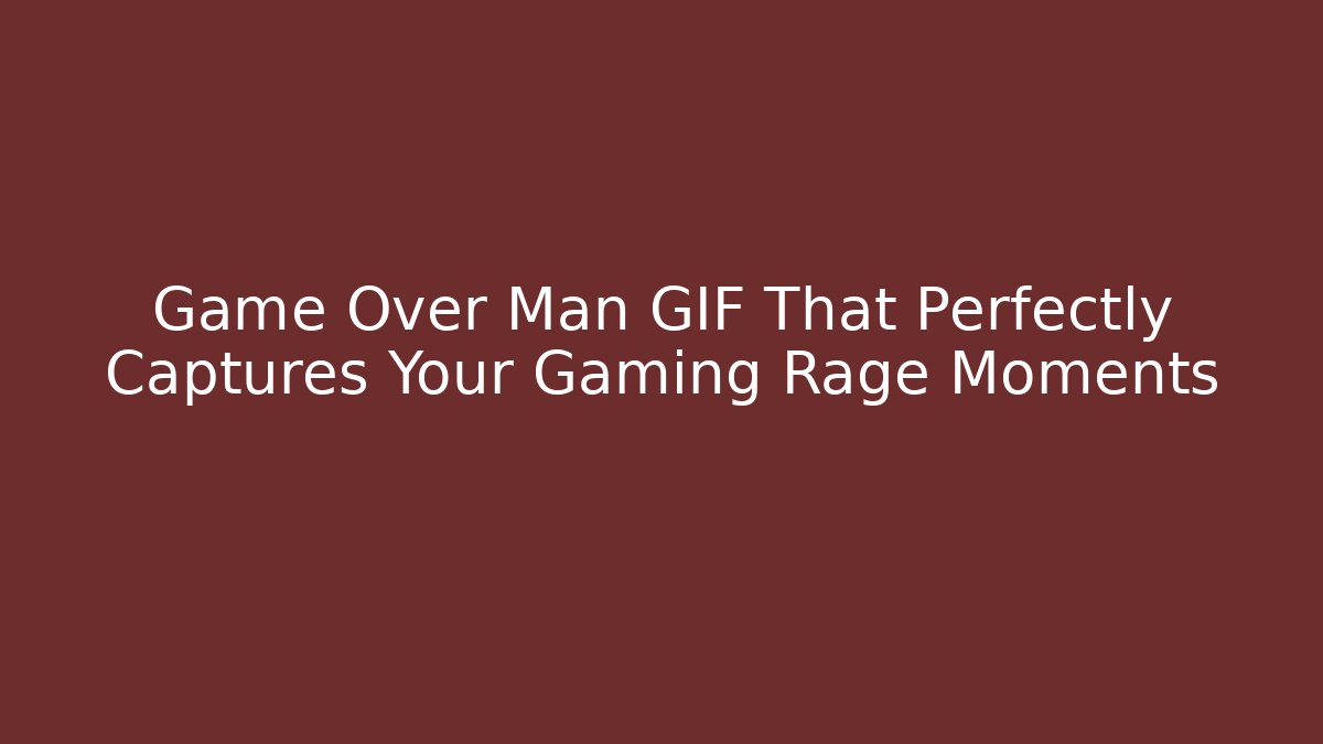 Game Over Man GIF That Perfectly Captures Your Gaming Rage Moments