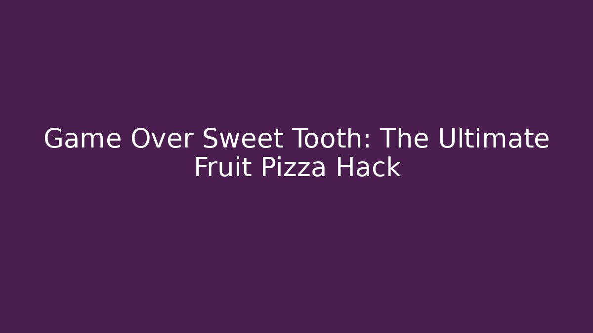 Game Over Sweet Tooth: The Ultimate Fruit Pizza Hack