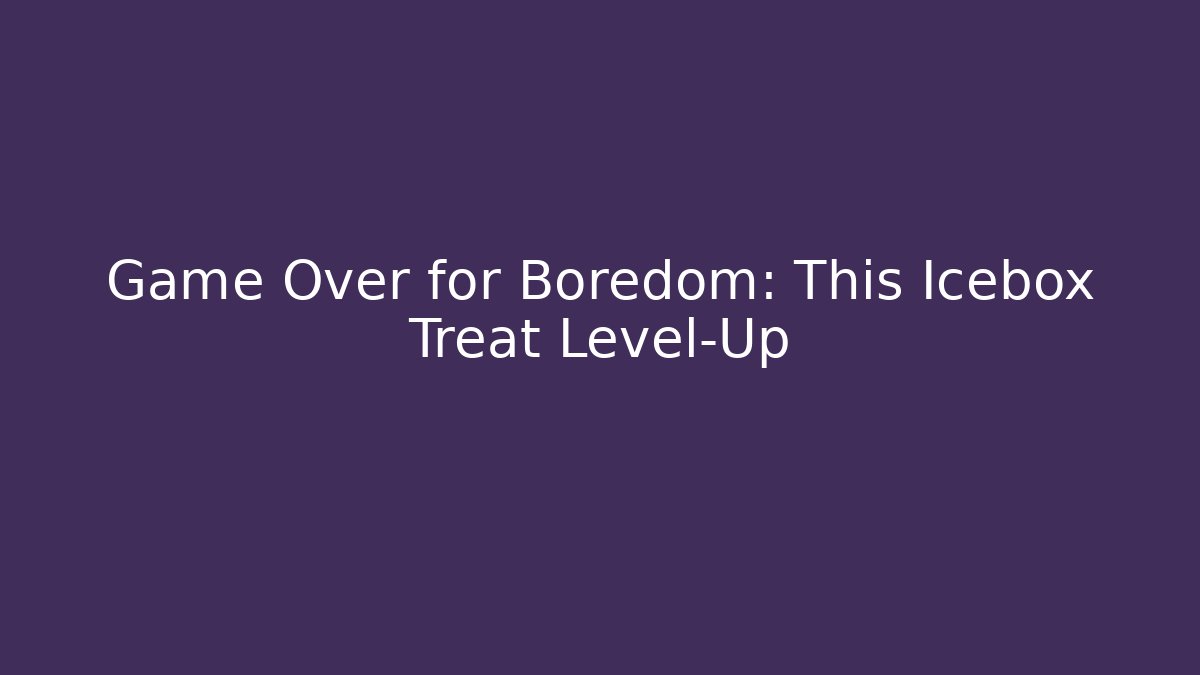 Game Over for Boredom: This Icebox Treat Level-Up