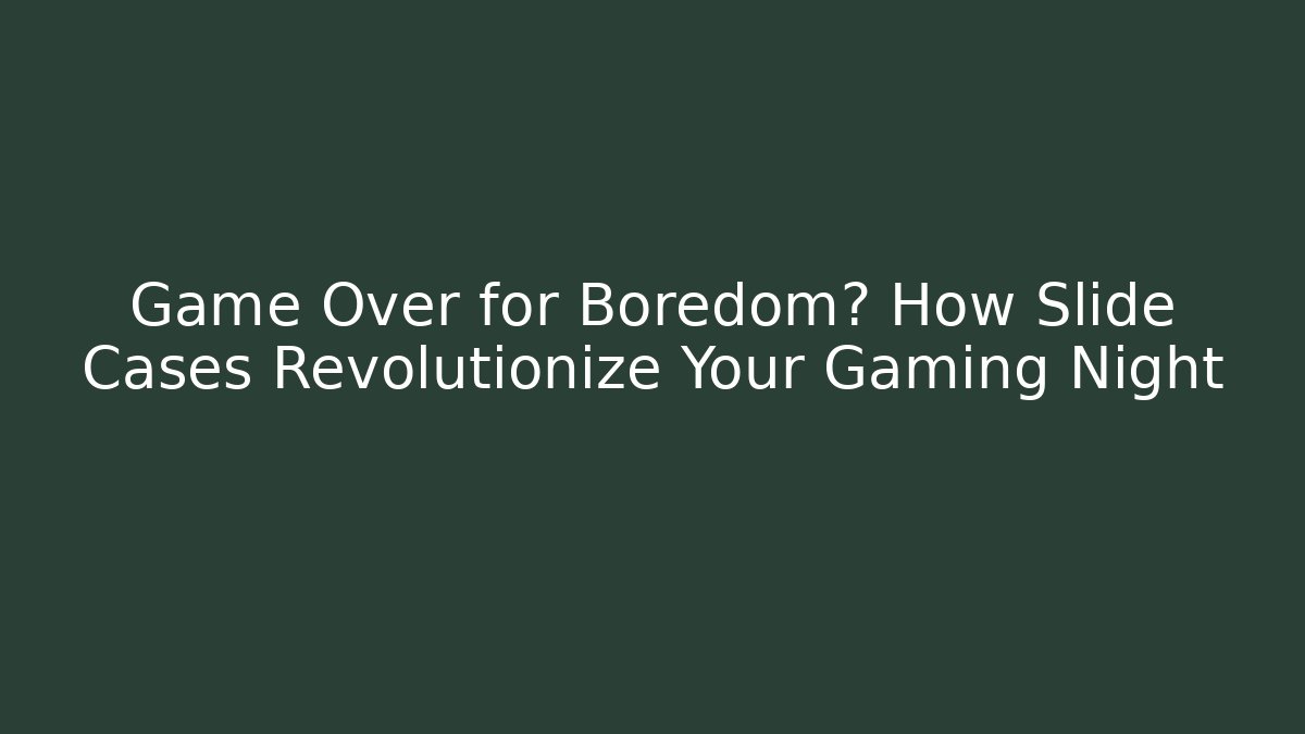 Game Over for Boredom? How Slide Cases Revolutionize Your Gaming Night