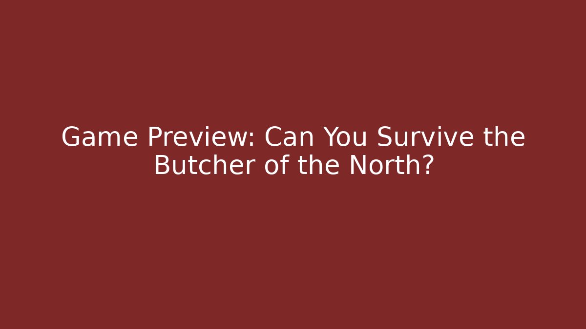 Game Preview: Can You Survive the Butcher of the North?