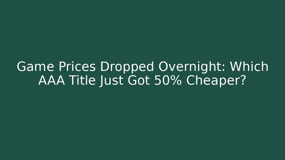 Game Prices Dropped Overnight: Which AAA Title Just Got 50% Cheaper?