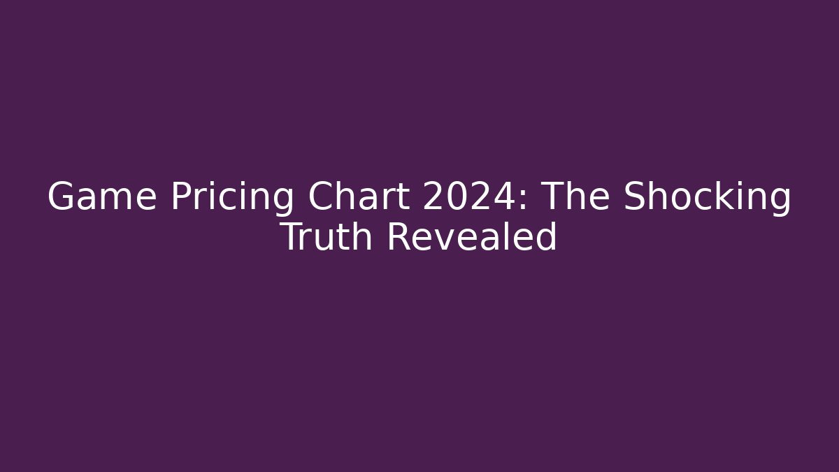 Game Pricing Chart 2024: The Shocking Truth Revealed - Felix Cat Insurance