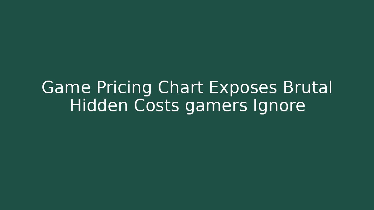 Game Pricing Chart Exposes Brutal Hidden Costs gamers Ignore