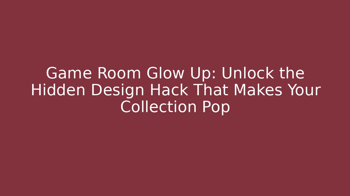 Game Room Glow Up: Unlock the Hidden Design Hack That Makes Your Collection Pop