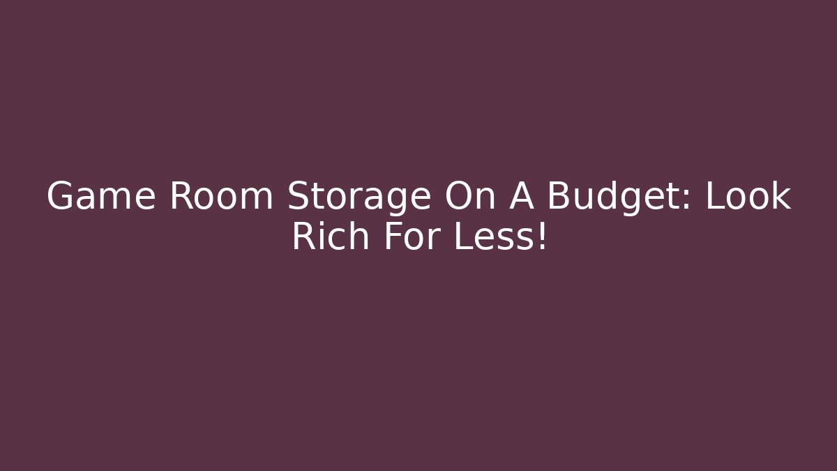 Game Room Storage On A Budget: Look Rich For Less!