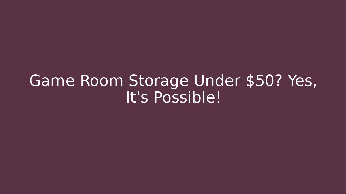 Game Room Storage Under $50? Yes, It's Possible! - Felix Cat Insurance