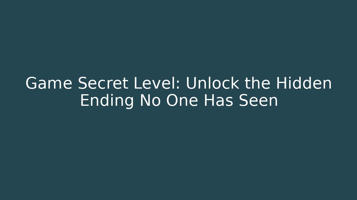 Game Secret Level: Unlock the Hidden Ending No One Has Seen
