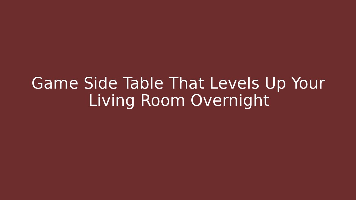 Game Side Table That Levels Up Your Living Room Overnight