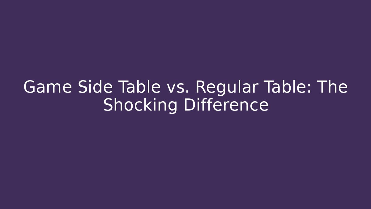Game Side Table vs. Regular Table: The Shocking Difference