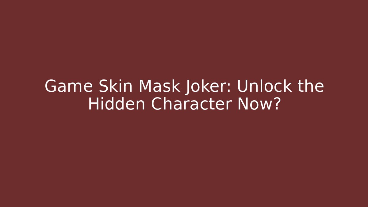 Game Skin Mask Joker: Unlock the Hidden Character Now?