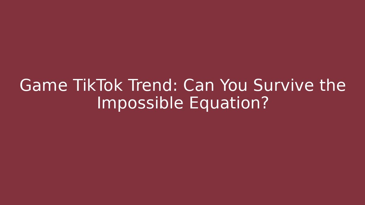 Game TikTok Trend: Can You Survive the Impossible Equation?