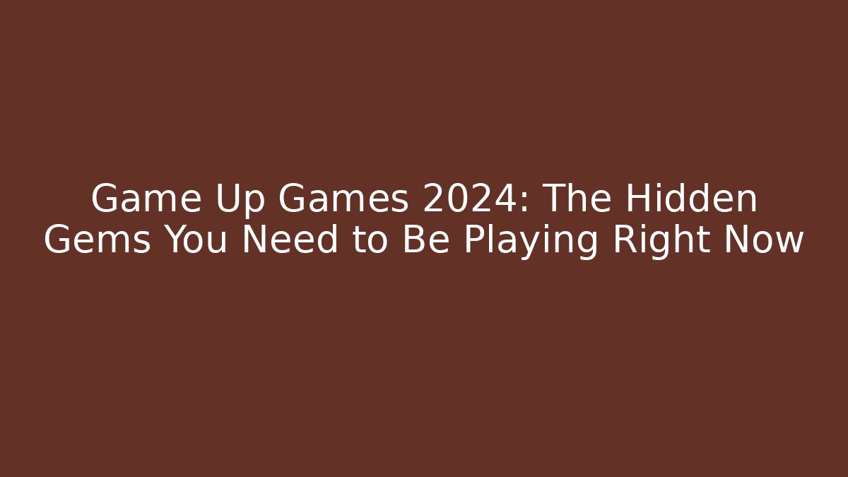 Game Up Games 2024: The Hidden Gems You Need to Be Playing Right Now
