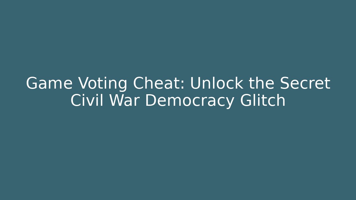 Game Voting Cheat: Unlock the Secret Civil War Democracy Glitch