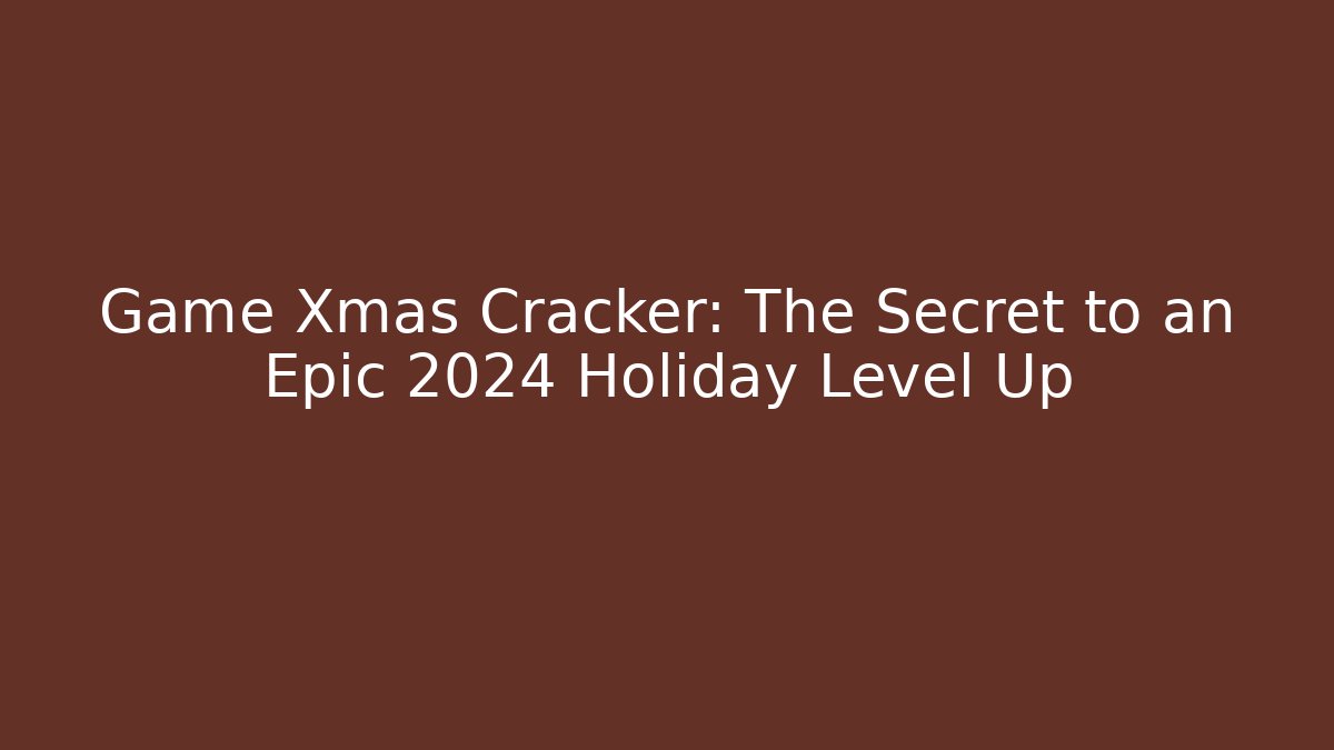 Game Xmas Cracker: The Secret to an Epic 2024 Holiday Level Up