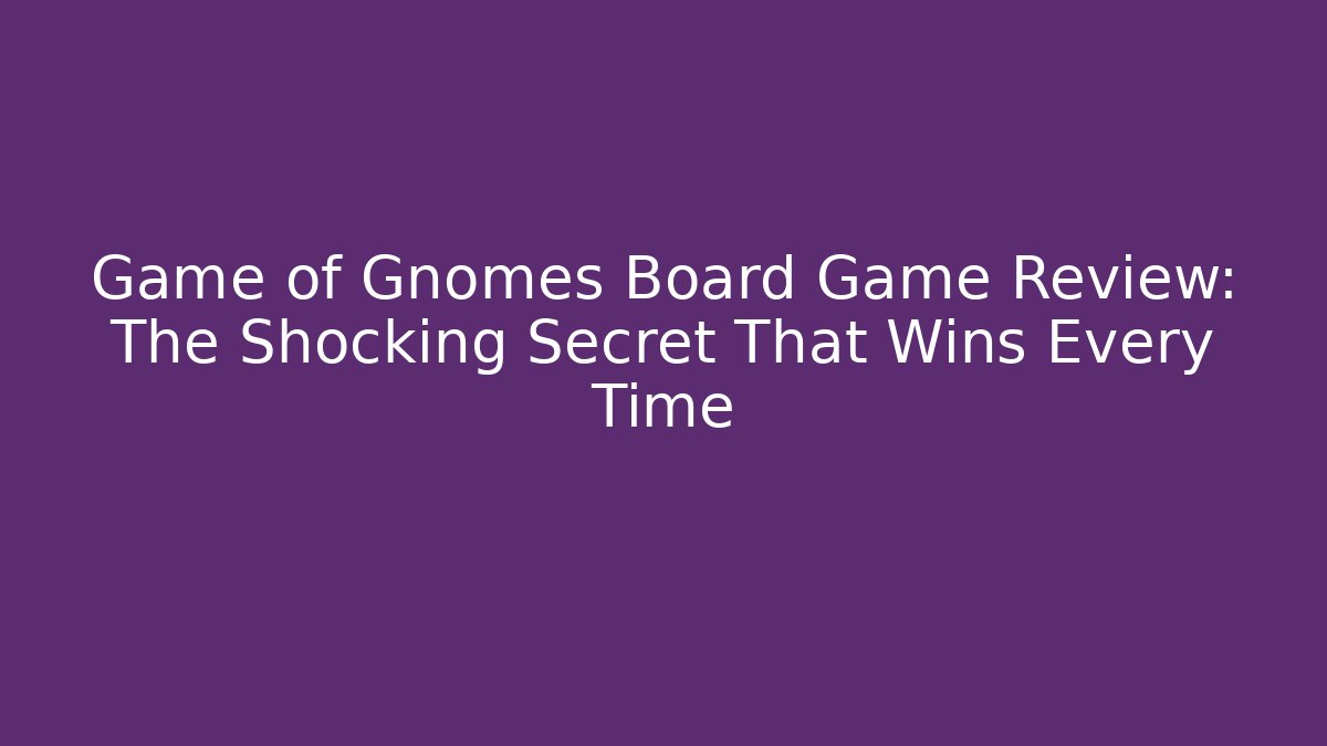 Game of Gnomes Board Game Review: The Shocking Secret That Wins Every Time