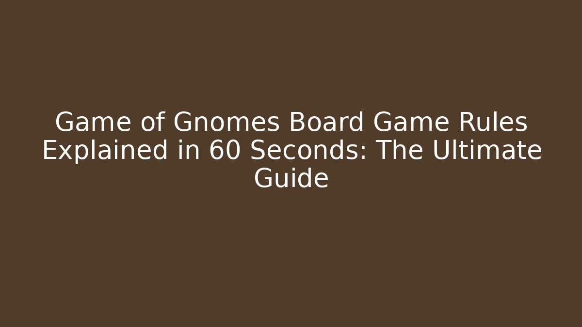 Game of Gnomes Board Game Rules Explained in 60 Seconds: The Ultimate Guide - Felix Cat Insurance
