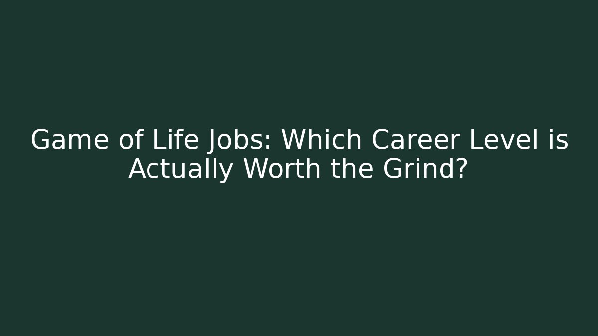 Game of Life Jobs: Which Career Level is Actually Worth the Grind?