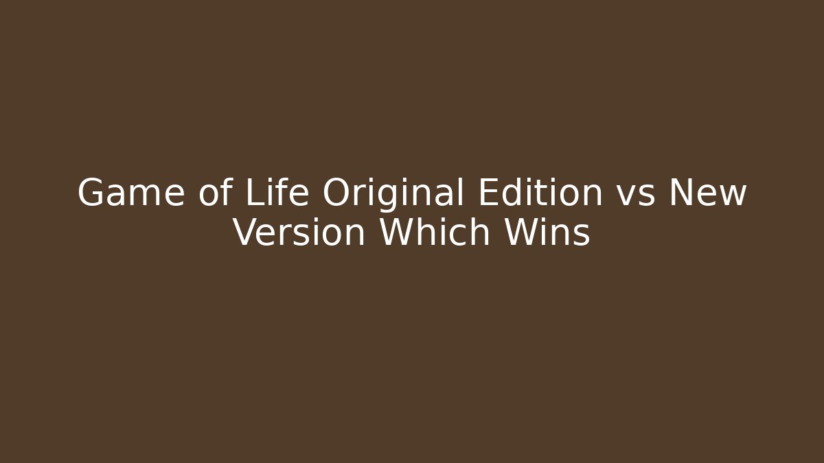 Game of Life Original Edition vs New Version Which Wins - Felix Cat Insurance