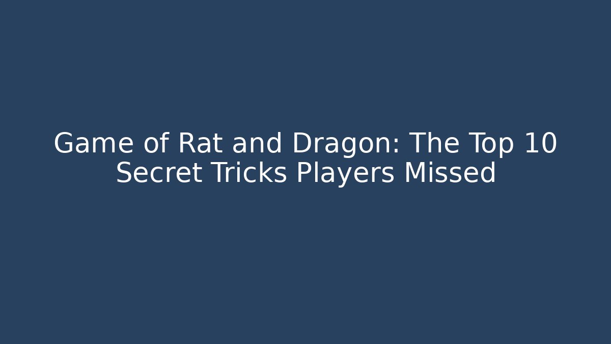 Game of Rat and Dragon: The Top 10 Secret Tricks Players Missed