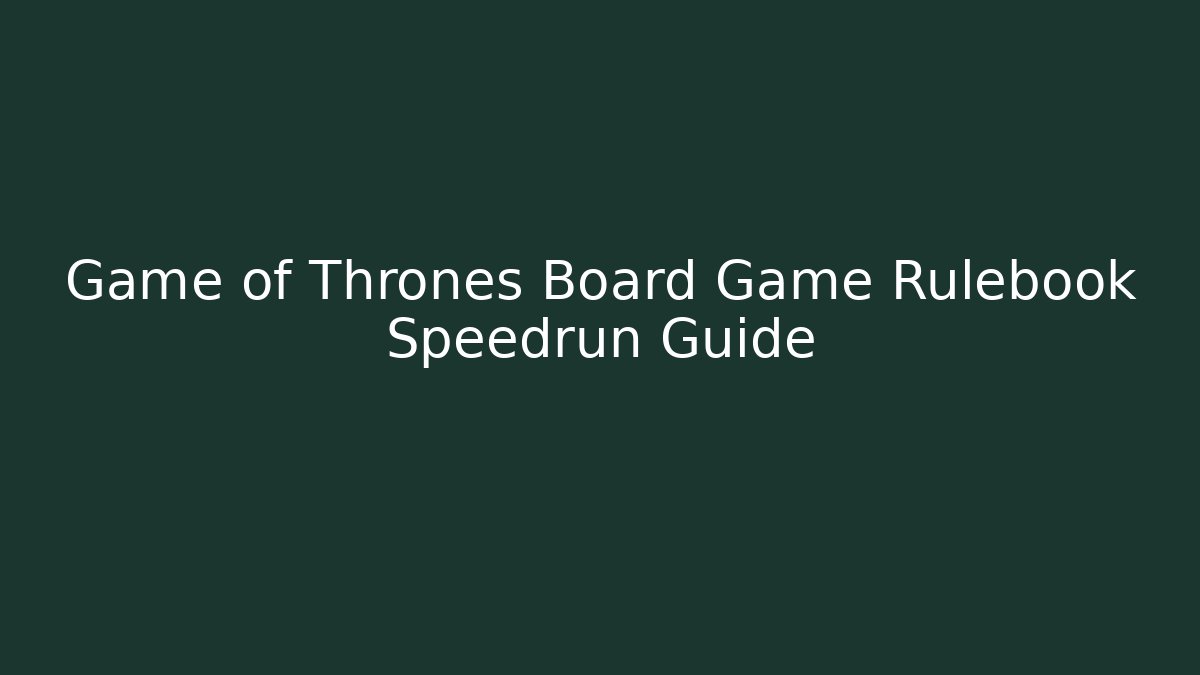 Game of Thrones Board Game Rulebook Speedrun Guide