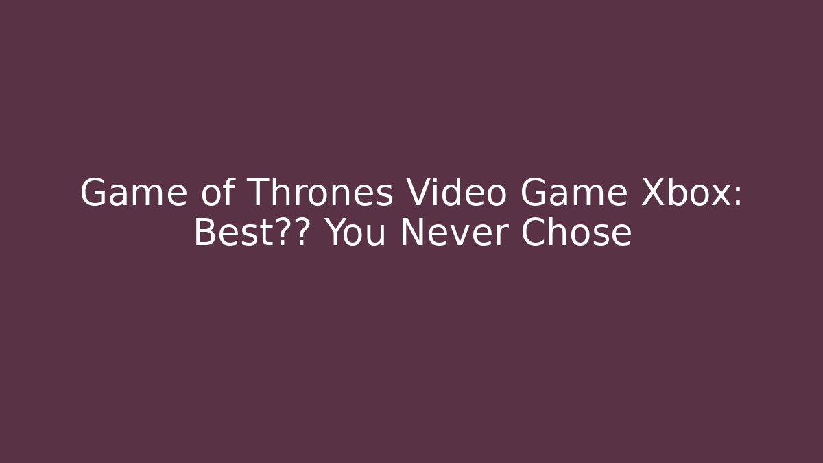 Game of Thrones Video Game Xbox: Best结局 You Never Chose