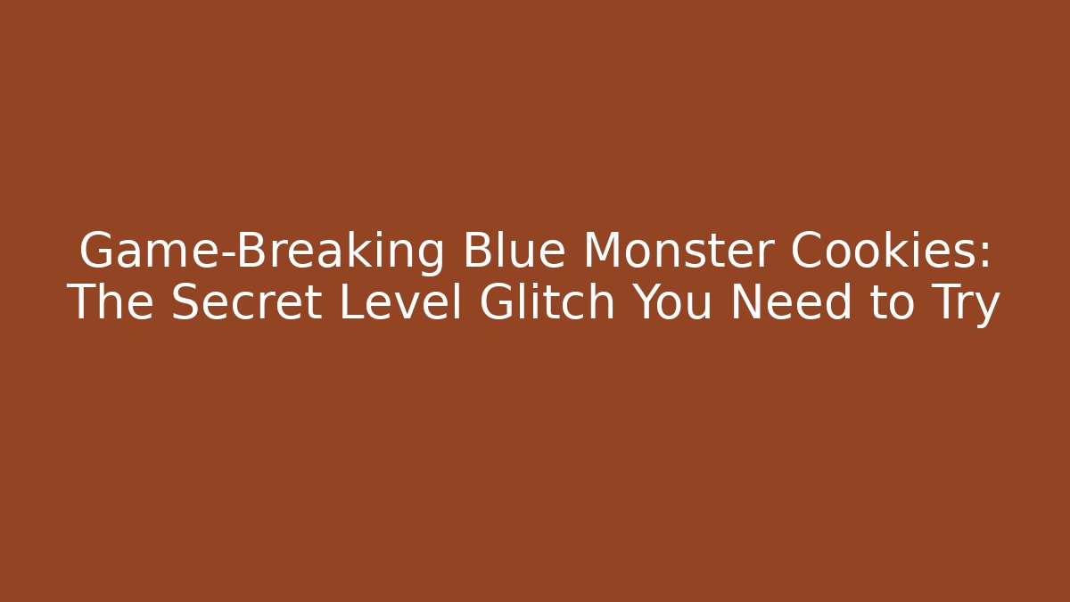 Game-Breaking Blue Monster Cookies: The Secret Level Glitch You Need to Try