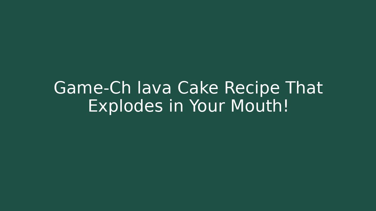 Game-Ch lava Cake Recipe That Explodes in Your Mouth!