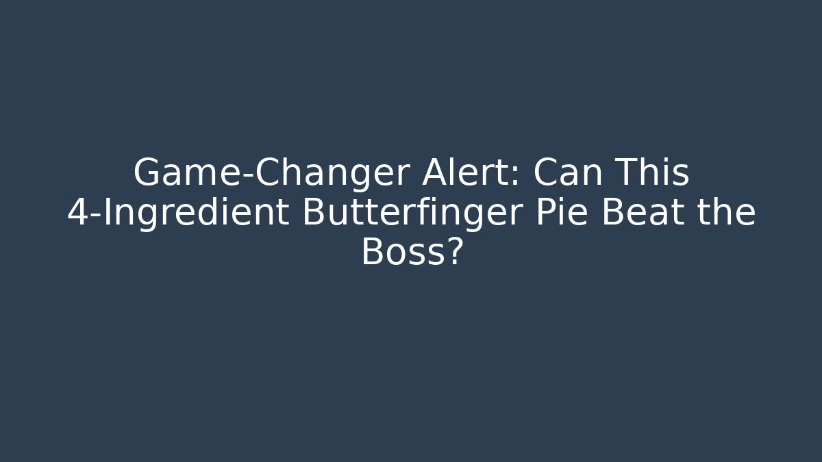 Game-Changer Alert: Can This 4-Ingredient Butterfinger Pie Beat the Boss?
