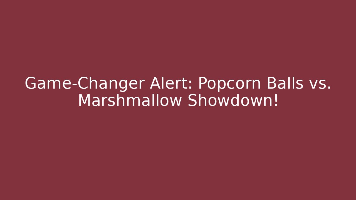 Game-Changer Alert: Popcorn Balls vs. Marshmallow Showdown!