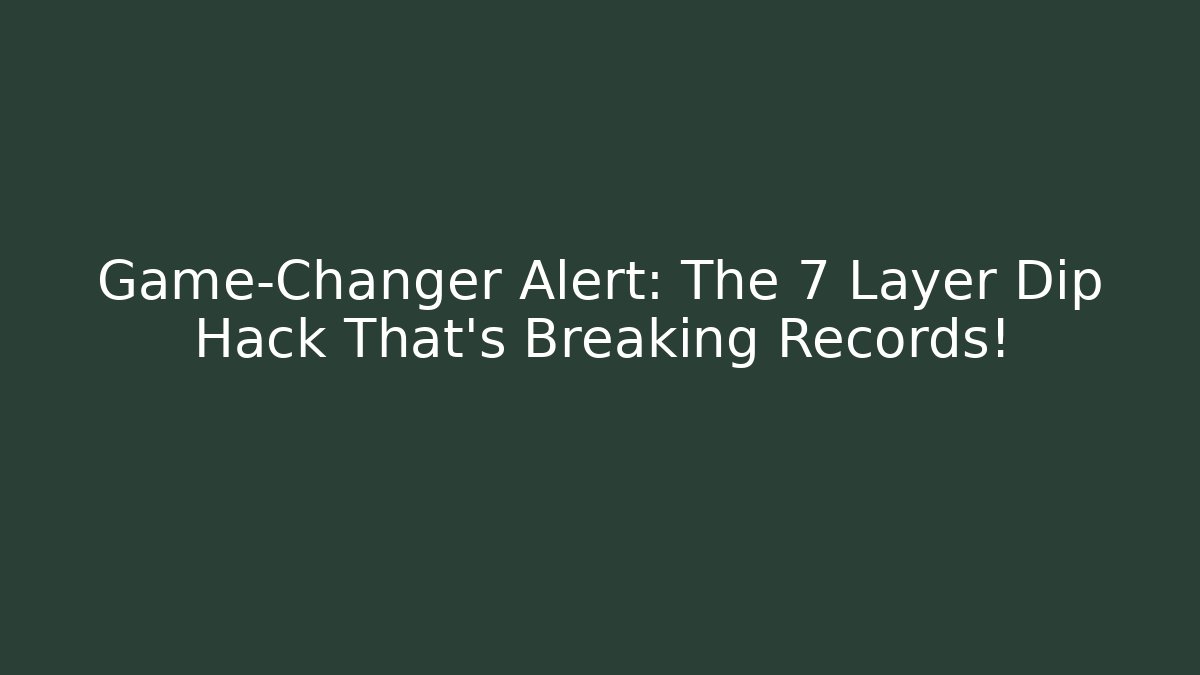 Game-Changer Alert: The 7 Layer Dip Hack That’s Breaking Records! - Felix Cat Insurance