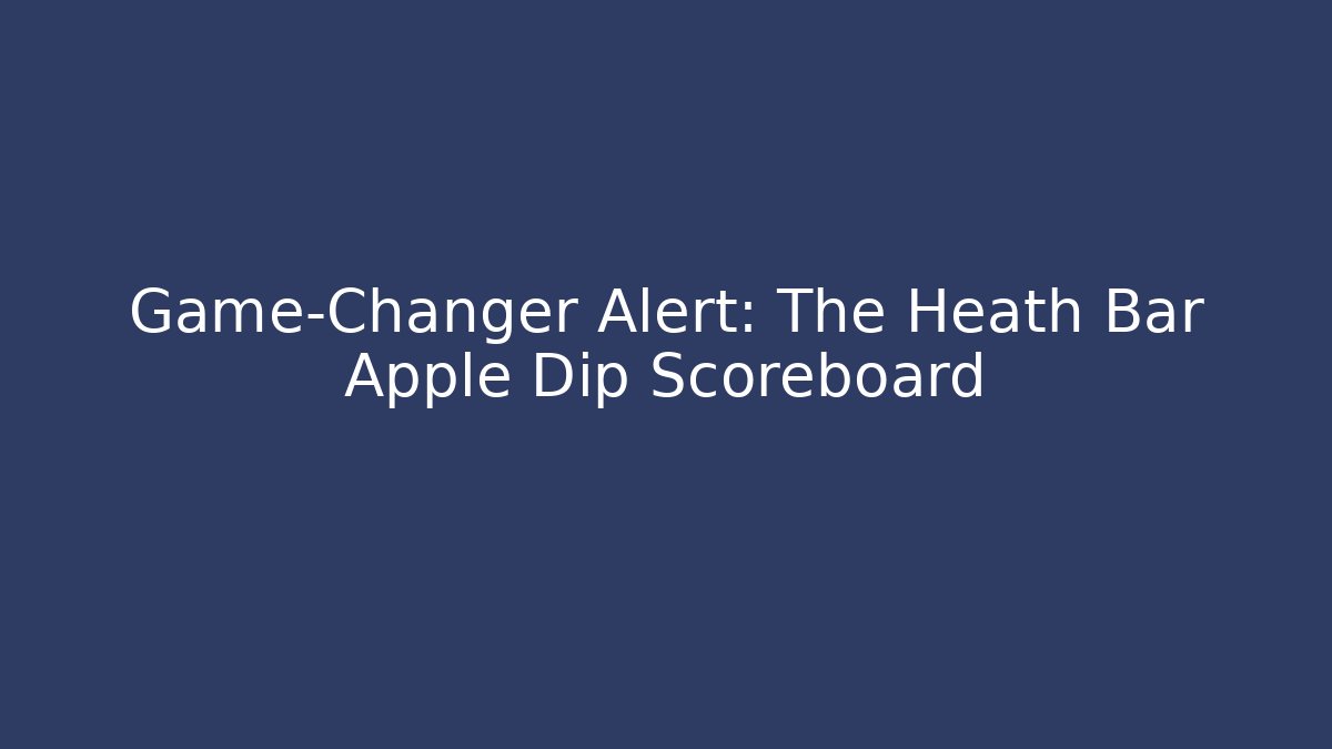 Game-Changer Alert: The Heath Bar Apple Dip Scoreboard