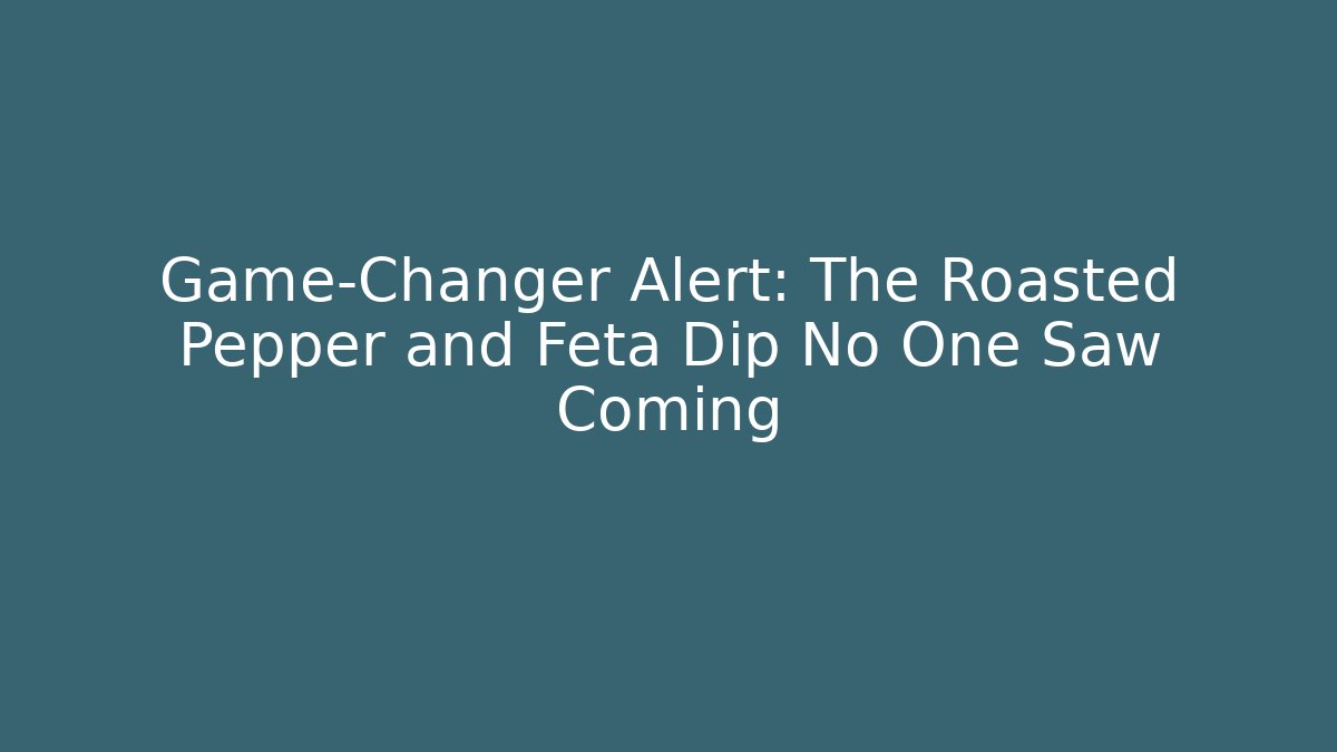 Game-Changer Alert: The Roasted Pepper and Feta Dip No One Saw Coming