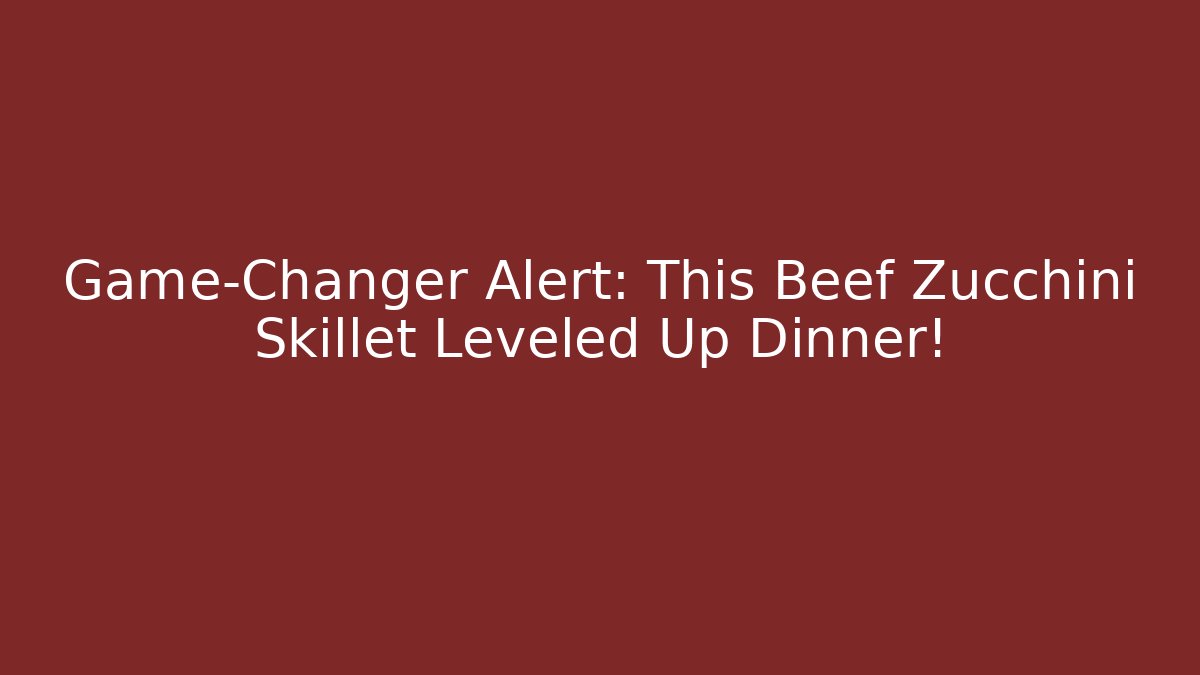 Game-Changer Alert: This Beef Zucchini Skillet Leveled Up Dinner!