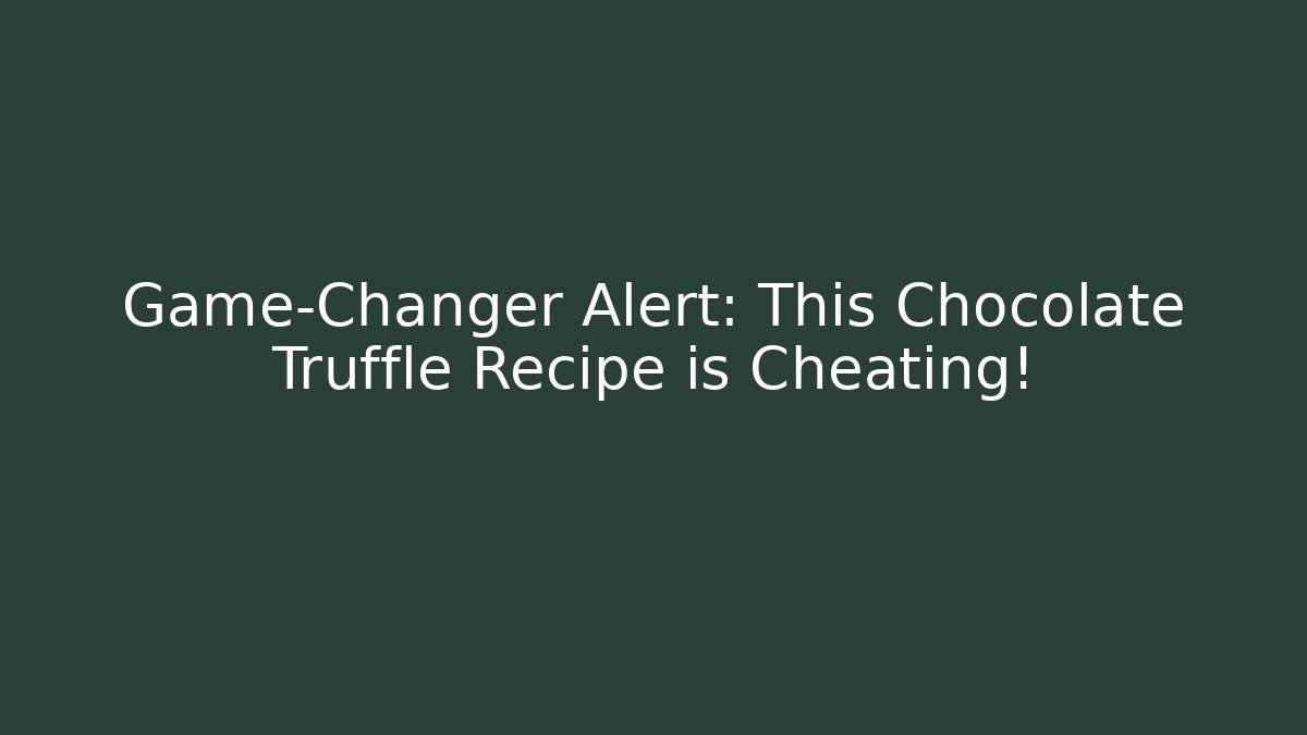 Game-Changer Alert: This Chocolate Truffle Recipe is Cheating!
