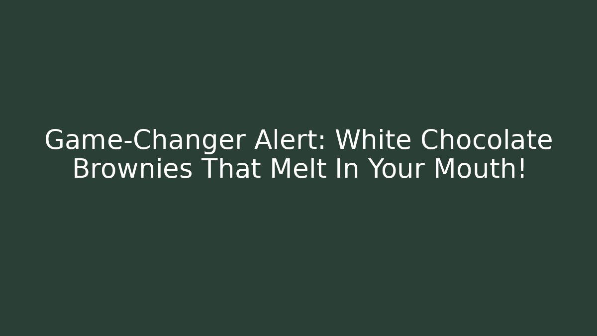 Game-Changer Alert: White Chocolate Brownies That Melt In Your Mouth!
