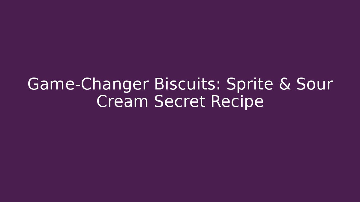 Game-Changer Biscuits: Sprite & Sour Cream Secret Recipe