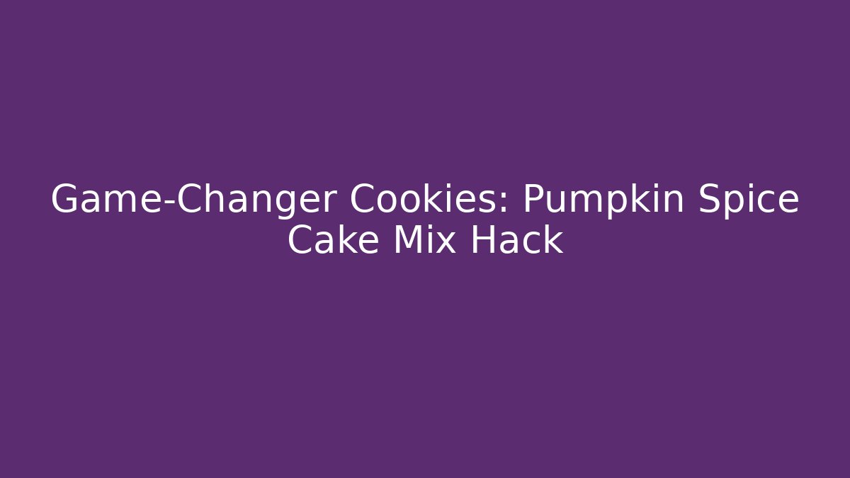 Game-Changer Cookies: Pumpkin Spice Cake Mix Hack - Felix Cat Insurance