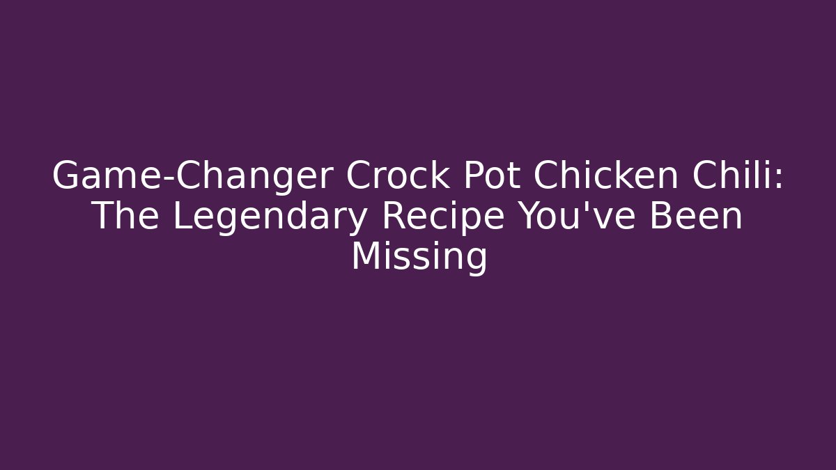 Game-Changer Crock Pot Chicken Chili: The Legendary Recipe You’ve Been Missing