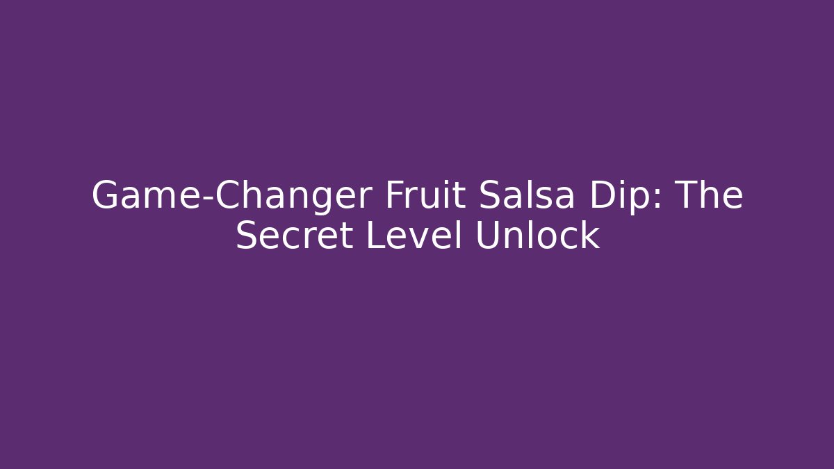 Game-Changer Fruit Salsa Dip: The Secret Level Unlock