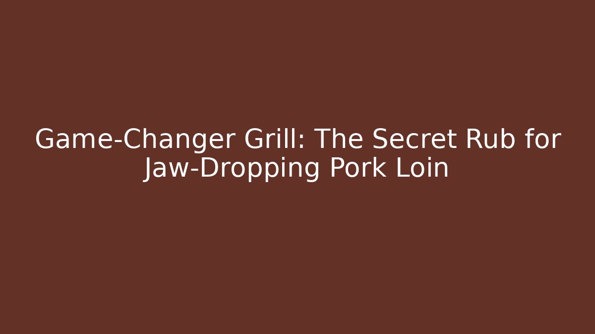 Game-Changer Grill: The Secret Rub for Jaw-Dropping Pork Loin