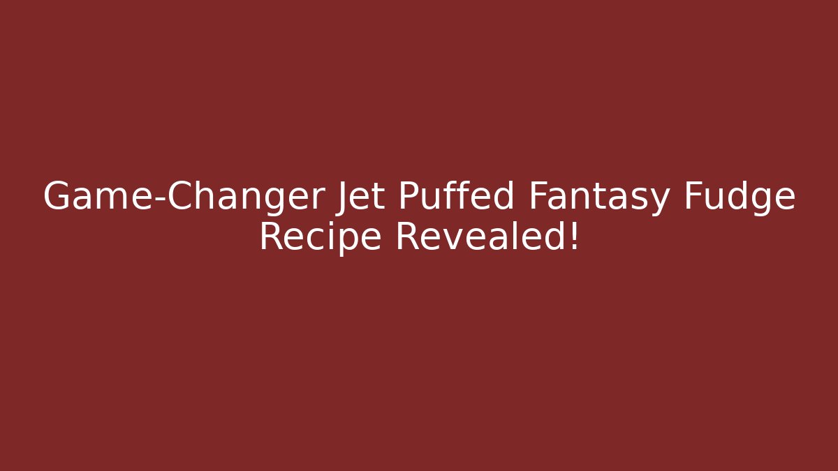 Game-Changer Jet Puffed Fantasy Fudge Recipe Revealed!