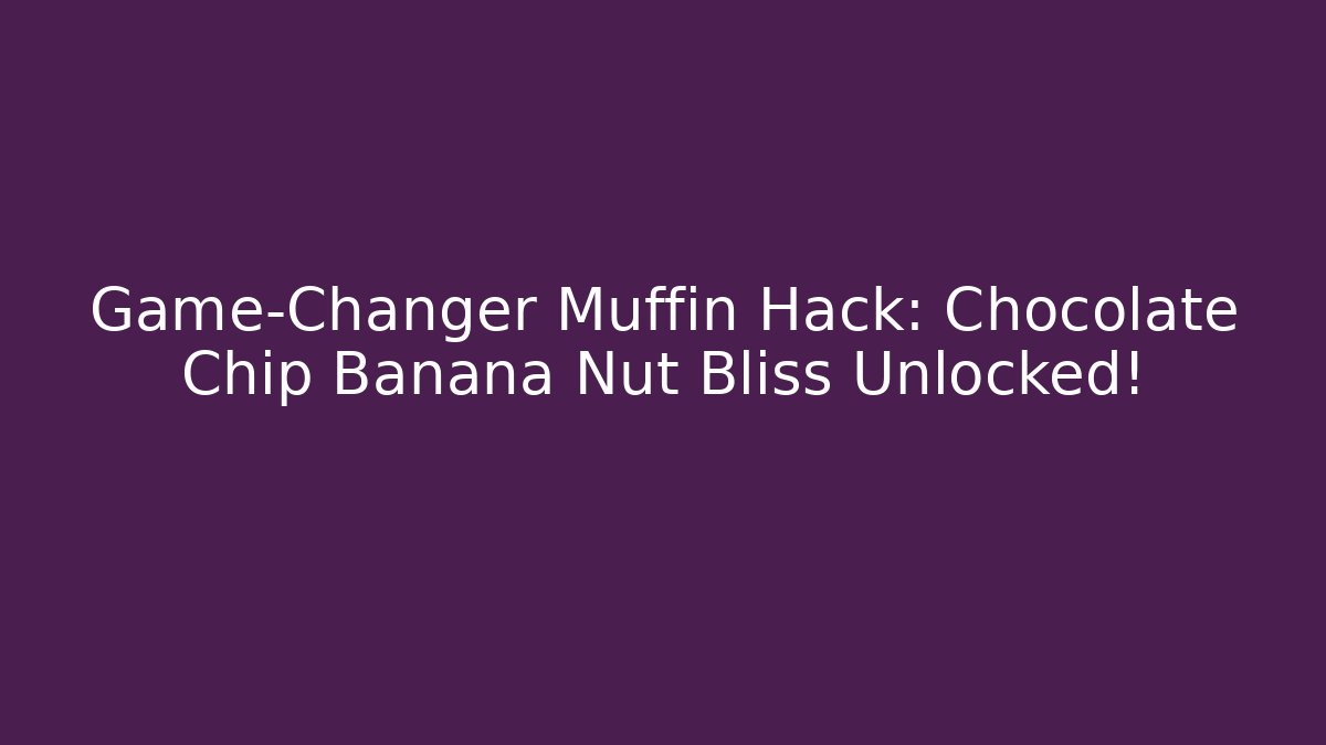 Game-Changer Muffin Hack: Chocolate Chip Banana Nut Bliss Unlocked!