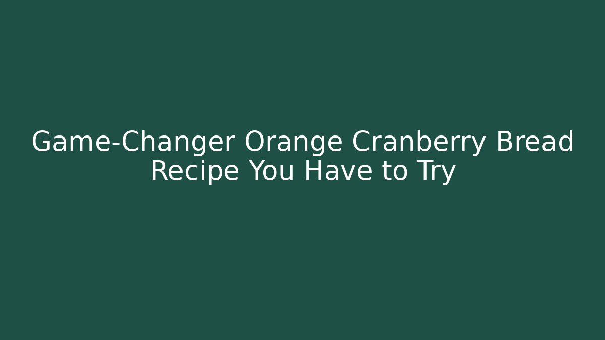 Game-Changer Orange Cranberry Bread Recipe You Have to Try - Felix Cat Insurance