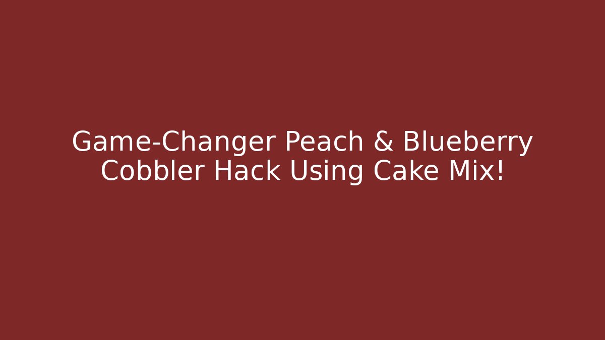 Game-Changer Peach & Blueberry Cobbler Hack Using Cake Mix! - Felix Cat Insurance