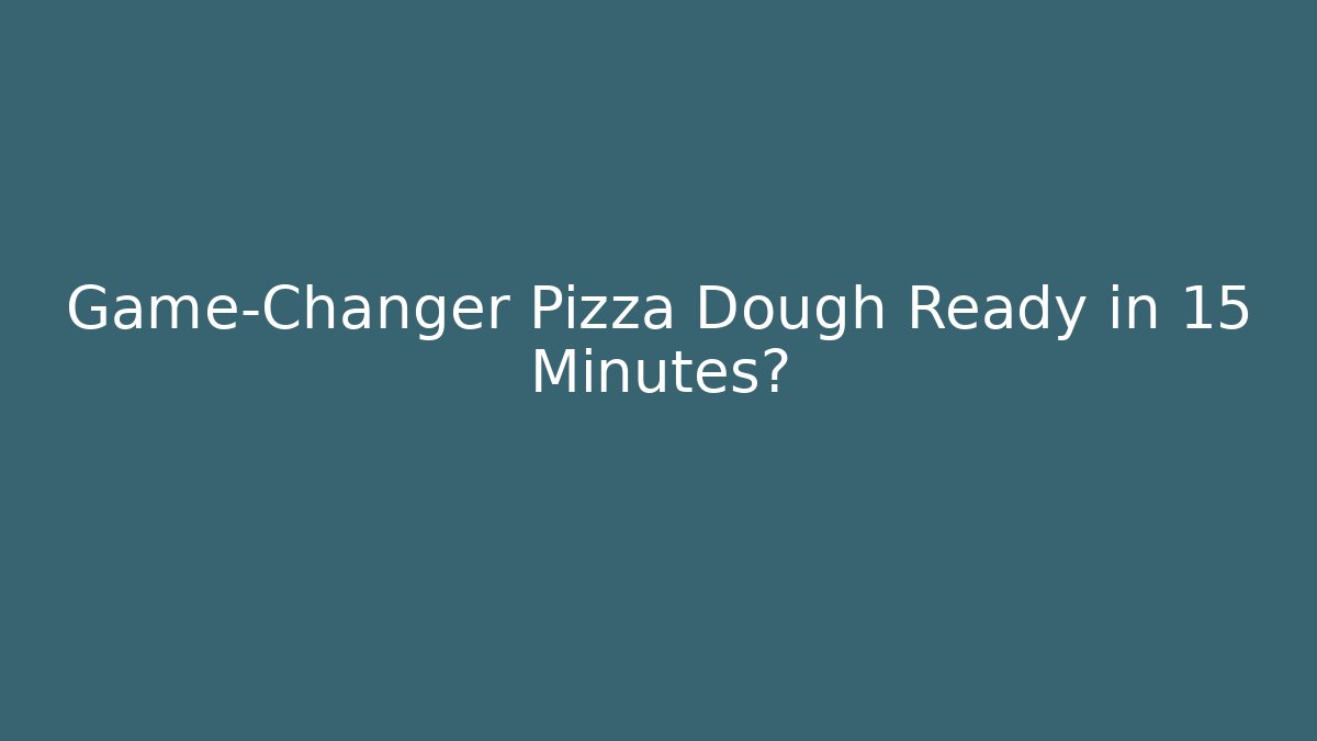 Game-Changer Pizza Dough Ready in 15 Minutes?